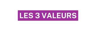 Les 3 valeurs